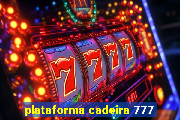 plataforma cadeira 777